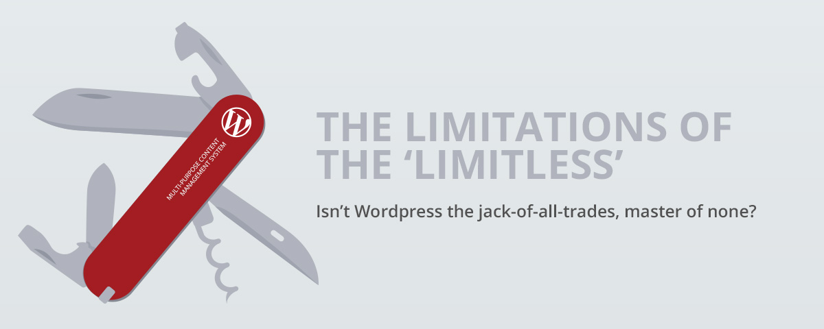 The limitations of the 'limitless' platform: why Wordpress is the jack-of-all-trades, master of none